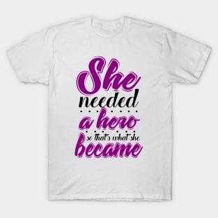 She Needed a Hero So ... T-Shirt